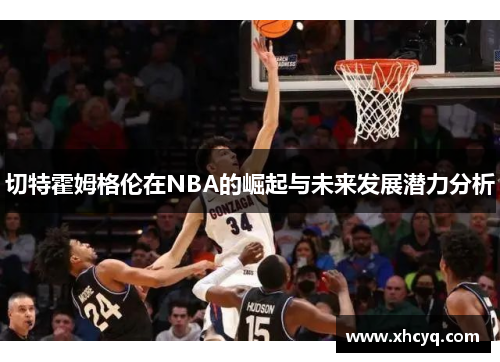 切特霍姆格伦在NBA的崛起与未来发展潜力分析