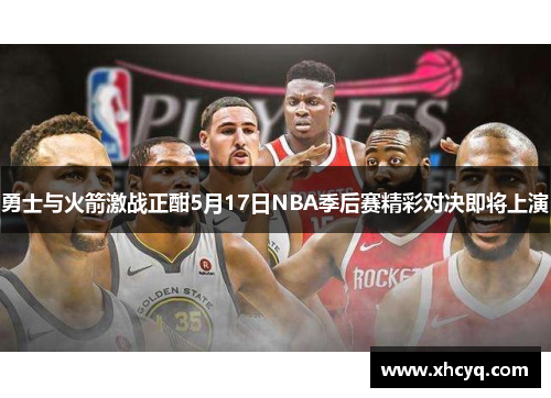 勇士与火箭激战正酣5月17日NBA季后赛精彩对决即将上演