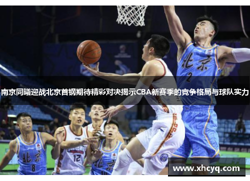 南京同曦迎战北京首钢期待精彩对决揭示CBA新赛季的竞争格局与球队实力