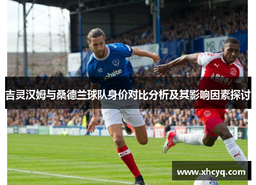 吉灵汉姆与桑德兰球队身价对比分析及其影响因素探讨