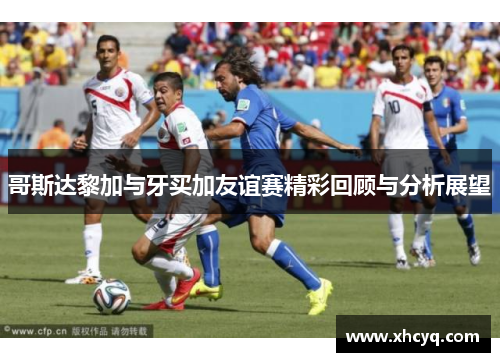 哥斯达黎加与牙买加友谊赛精彩回顾与分析展望