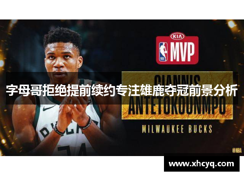 字母哥拒绝提前续约专注雄鹿夺冠前景分析
