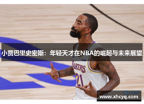 小贾巴里史密斯：年轻天才在NBA的崛起与未来展望