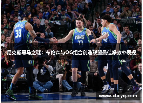 尼克斯黑马之谜：布伦森与OG组合创造联盟最佳净效率表现
