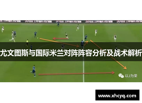 尤文图斯与国际米兰对阵阵容分析及战术解析