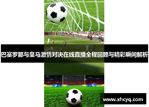 巴塞罗那与皇马激情对决在线直播全程回顾与精彩瞬间解析
