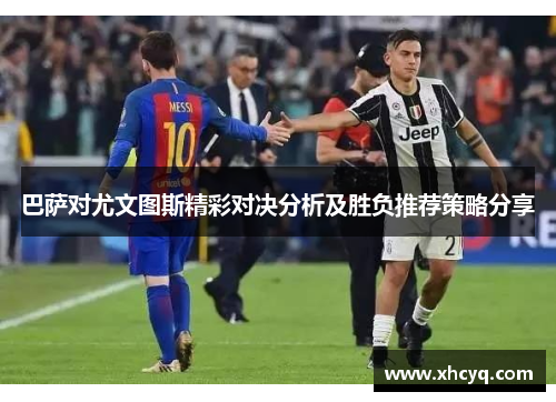 巴萨对尤文图斯精彩对决分析及胜负推荐策略分享