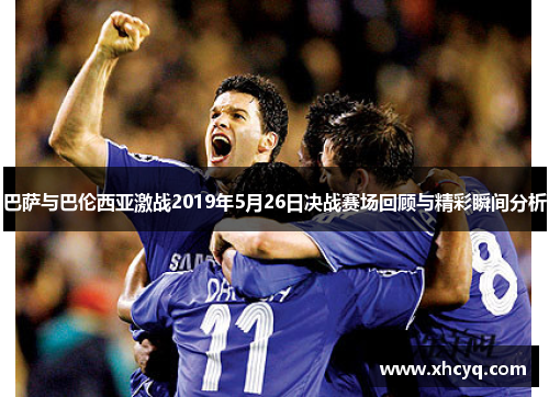 巴萨与巴伦西亚激战2019年5月26日决战赛场回顾与精彩瞬间分析