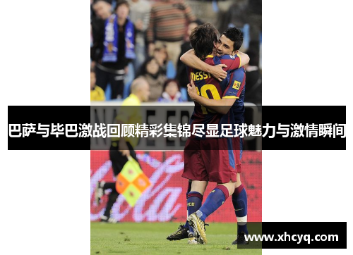 巴萨与毕巴激战回顾精彩集锦尽显足球魅力与激情瞬间