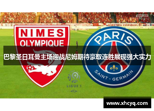 巴黎圣日耳曼主场迎战尼姆期待豪取连胜展现强大实力