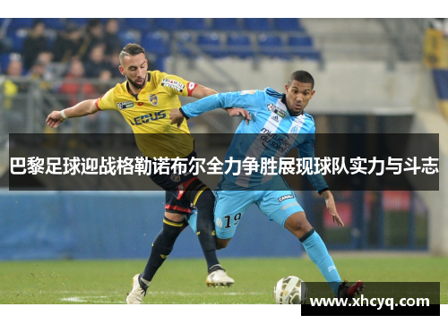 巴黎足球迎战格勒诺布尔全力争胜展现球队实力与斗志