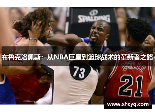 布鲁克洛佩斯：从NBA巨星到篮球战术的革新者之路