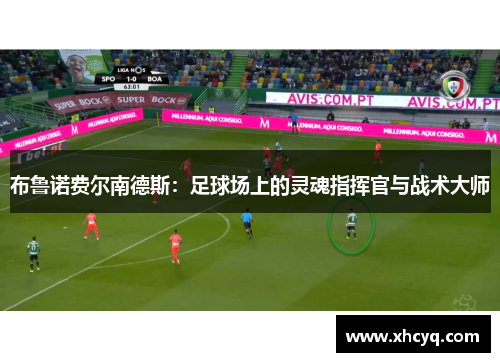 布鲁诺费尔南德斯：足球场上的灵魂指挥官与战术大师