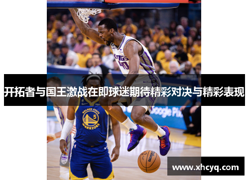 开拓者与国王激战在即球迷期待精彩对决与精彩表现