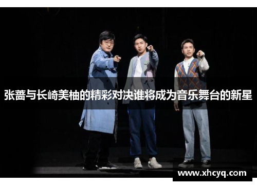 张蔷与长崎美柚的精彩对决谁将成为音乐舞台的新星