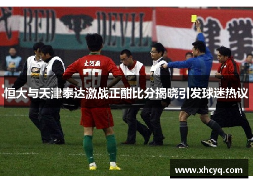 恒大与天津泰达激战正酣比分揭晓引发球迷热议