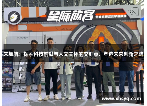 朱旭航：探索科技前沿与人文关怀的交汇点，塑造未来创新之路