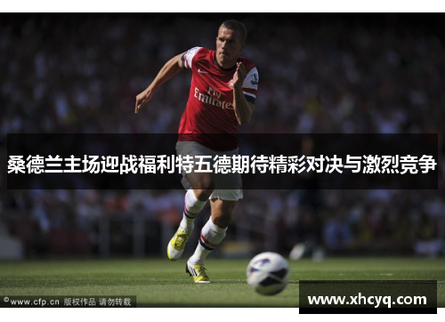 桑德兰主场迎战福利特五德期待精彩对决与激烈竞争