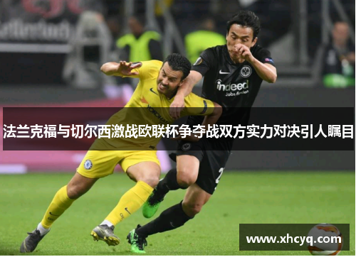 法兰克福与切尔西激战欧联杯争夺战双方实力对决引人瞩目